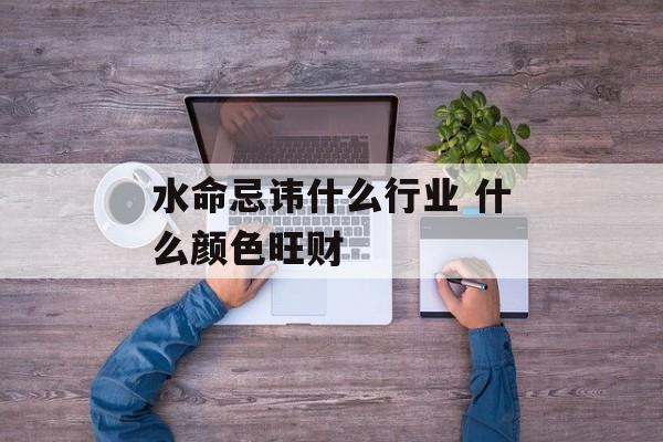 水命之人适合的颜色，让生活更加多姿多彩！