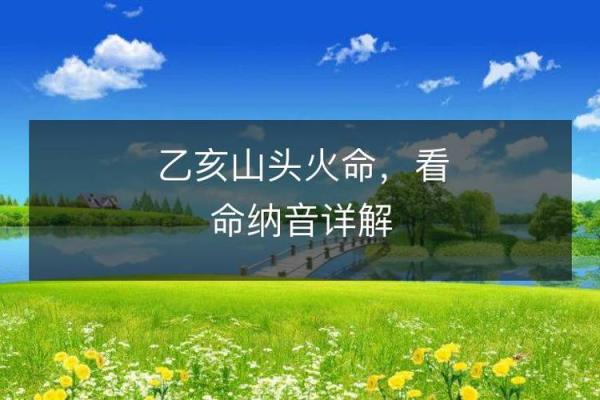 乙亥火命的五行特性与化解方法：探秘命理背后的智慧