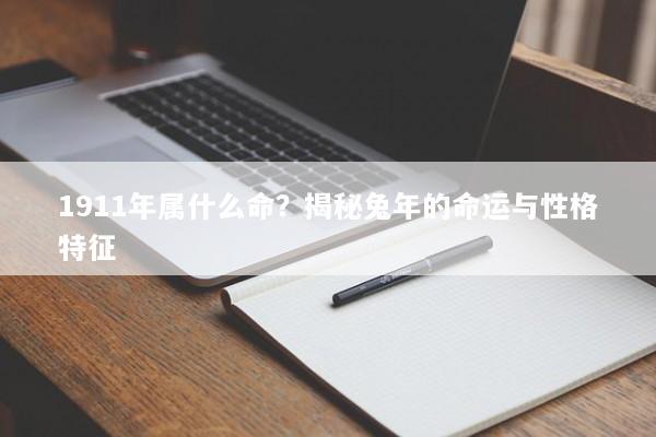 1911年属什么命？揭秘兔年的命运与性格特征