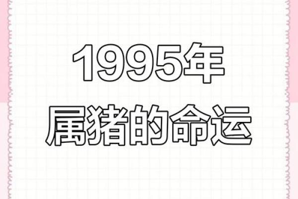 1995年属猪人的命运与性格分析:揭秘人生的独特轨迹 1995年属猪人的命运与性格分析:揭秘人生的独特轨迹