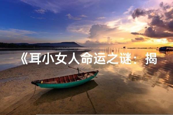 命运之谜:那些命格易短命的女人,你是否在其中? 命运之谜:那些命格易短命的女人,你是否在其中?