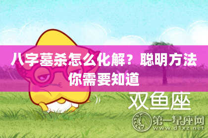 八字墓杀怎么化解？聪明方法你需要知道