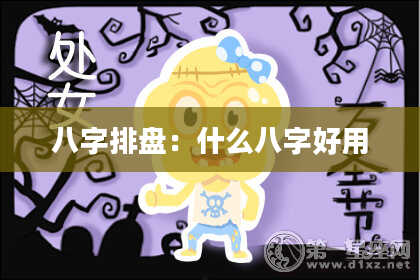 八字排盘：什么八字好用