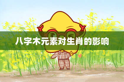 八字木元素对生肖的影响