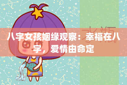 八字女孩姻缘观察：幸福在八字，爱情由命定