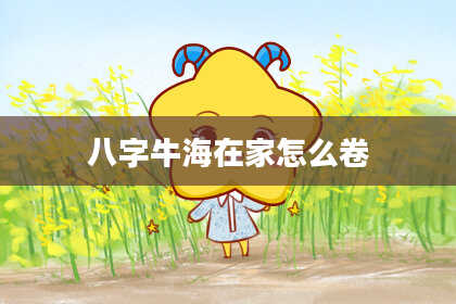 八字牛海在家怎么卷