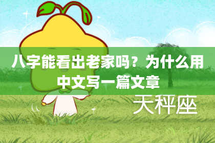 八字能看出老家吗？为什么用中文写一篇文章