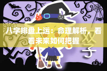 八字排盘上运：命理解析，看看未来如何把握