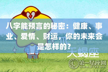 八字能预言的秘密：健康、事业、爱情、财运，你的未来会是怎样的？