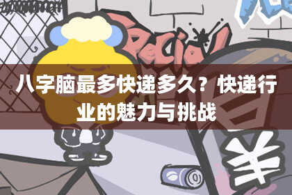 八字脑最多快递多久？快递行业的魅力与挑战