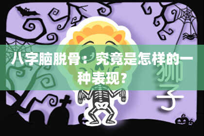 八字脑脱骨：究竟是怎样的一种表现？