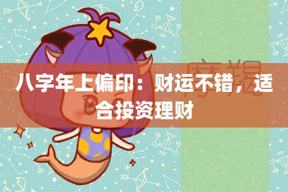 八字年上偏印：财运不错，适合投资理财