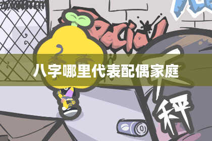 八字哪里代表配偶家庭