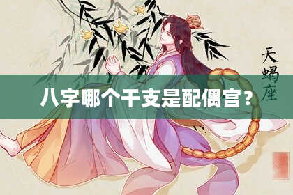 八字哪个干支是配偶宫？