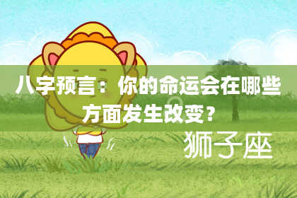 八字预言：你的命运会在哪些方面发生改变？