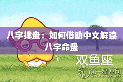 八字排盘：如何借助中文解读八字命盘