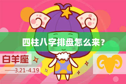 四柱八字排盘怎么来?