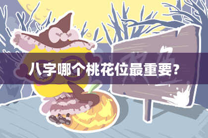八字哪个桃花位最重要？