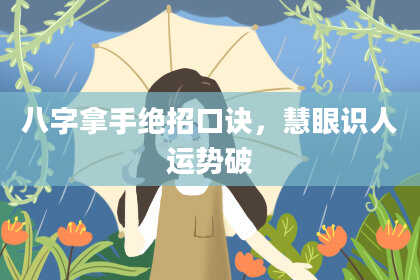 八字拿手绝招口诀，慧眼识人运势破