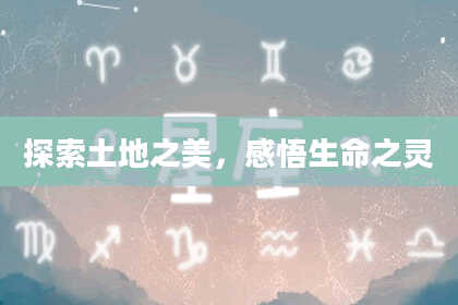 探索土地之美，感悟生命之灵