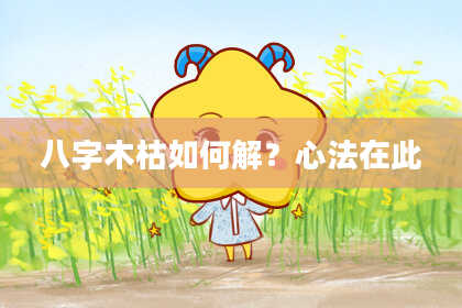 八字木枯如何解?心法在此