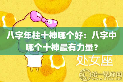 八字年柱十神哪个好：八字中哪个十神最有力量？