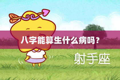 八字能算生什么病吗？