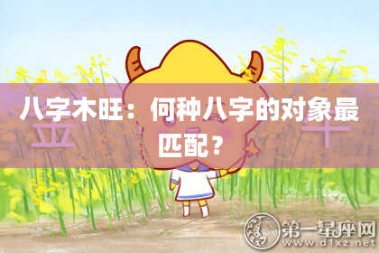 八字木旺：何种八字的对象最匹配？