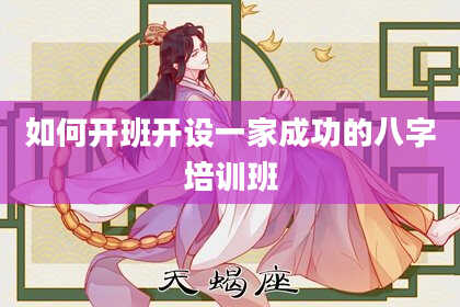 如何开班开设一家成功的八字培训班