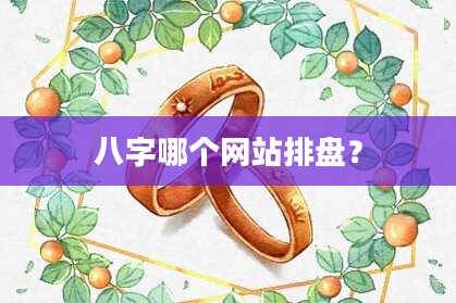 八字哪个网站排盘？