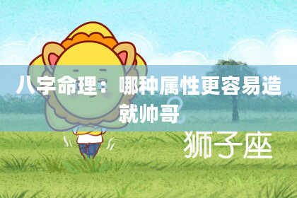 八字命理：哪种属性更容易造就帅哥