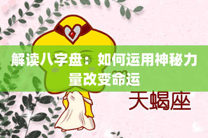 解读八字盘：如何运用神秘力量改变命运