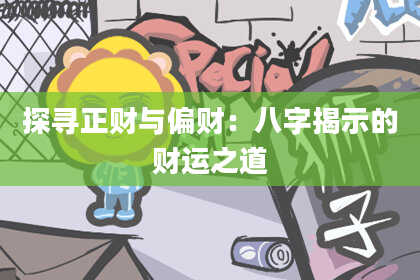 探寻正财与偏财:八字揭示的财运之道