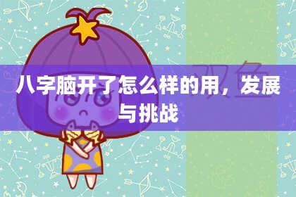 八字脑开了怎么样的用，发展与挑战