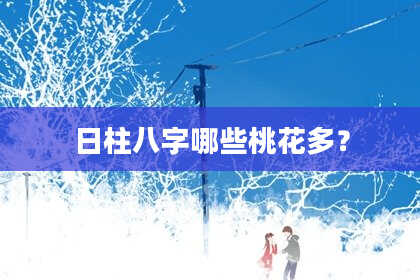 日柱八字哪些桃花多？