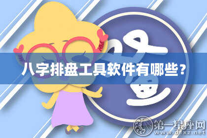 八字排盘工具软件有哪些？