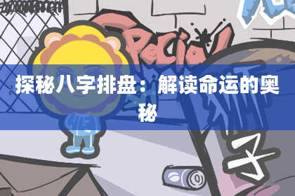 探秘八字排盘:解读命运的奥秘