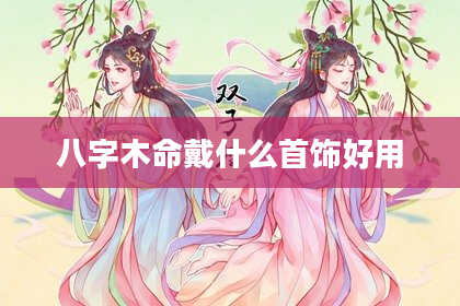 八字木命戴什么首饰好用