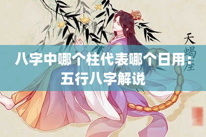 八字中哪个柱代表哪个日用：五行八字解说