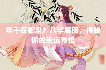 年干在哪里?八字解密,揭秘你的幸运方位
