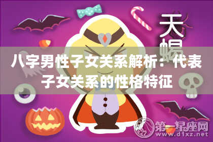 八字男性子女关系解析：代表子女关系的性格特征