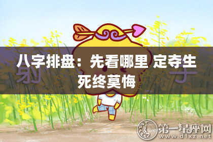 八字排盘:先看哪里 定夺生死终莫悔