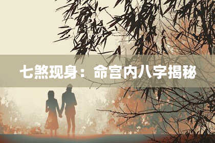 七煞现身：命宫内八字揭秘
