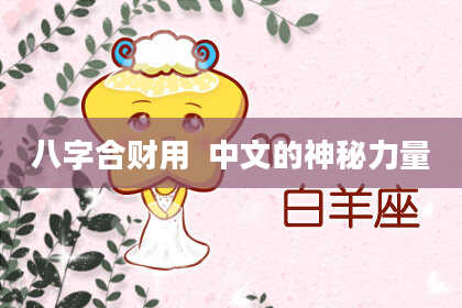 八字合财用  中文的神秘力量