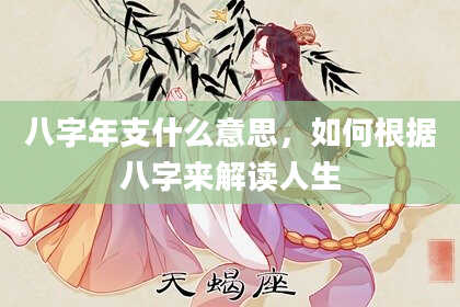 八字年支什么意思，如何根据八字来解读人生