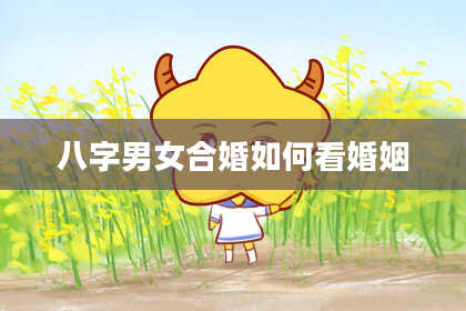 八字男女合婚如何看婚姻