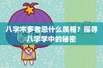 八字木多者忌什么属相？探寻八字学中的秘密
