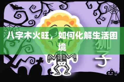 八字木火旺，如何化解生活困境