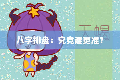 八字排盘：究竟谁更准？