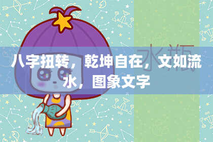 八字扭转,乾坤自在,文如流水,图象文字